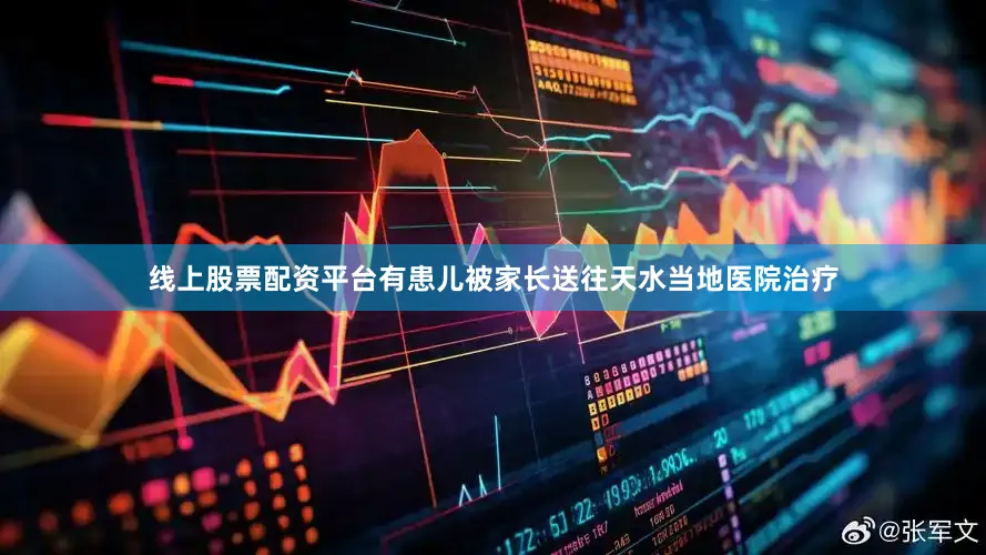 线上股票配资平台有患儿被家长送往天水当地医院治疗