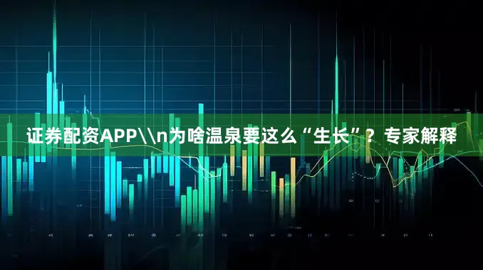 证券配资APP\n为啥温泉要这么“生长”？专家解释