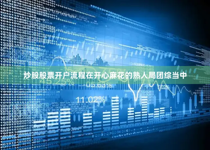 炒股股票开户流程在开心麻花的熟人局团综当中
