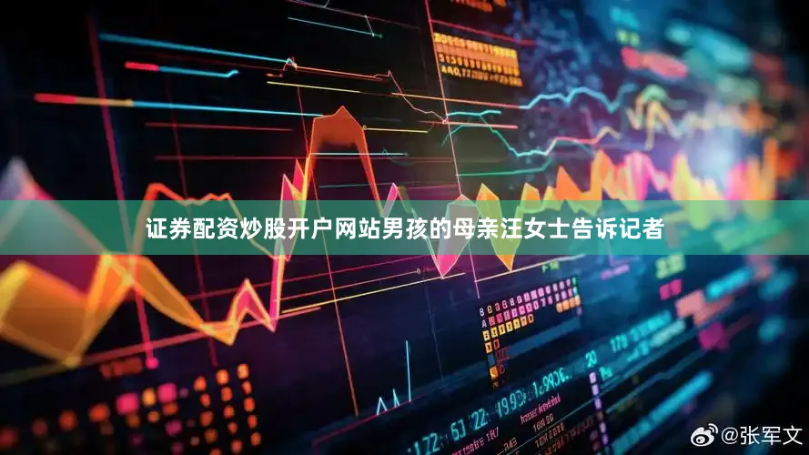 证券配资炒股开户网站男孩的母亲汪女士告诉记者