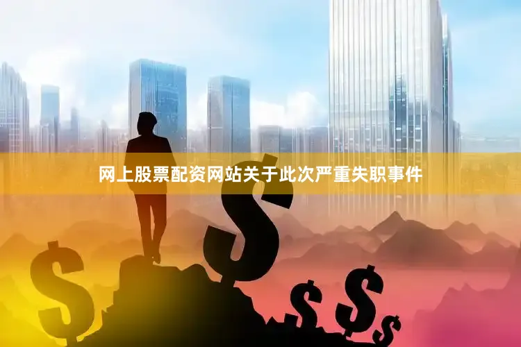 网上股票配资网站关于此次严重失职事件