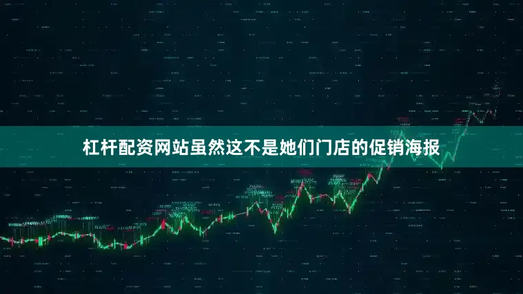杠杆配资网站虽然这不是她们门店的促销海报
