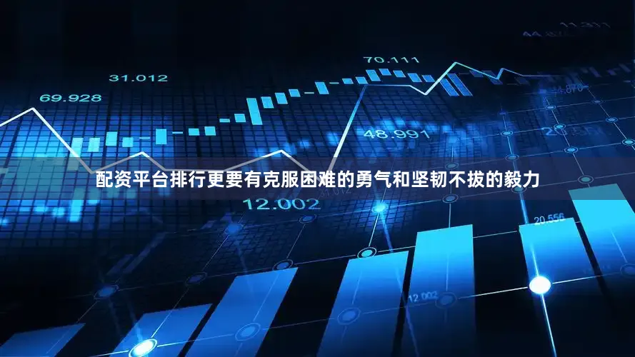 配资平台排行更要有克服困难的勇气和坚韧不拔的毅力