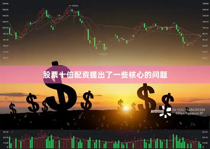 股票十倍配资提出了一些核心的问题