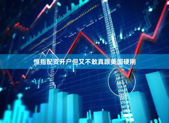 恒指配资开户但又不敢真跟美国硬刚