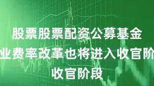 股票股票配资公募基金行业费率改革也将进入收官阶段